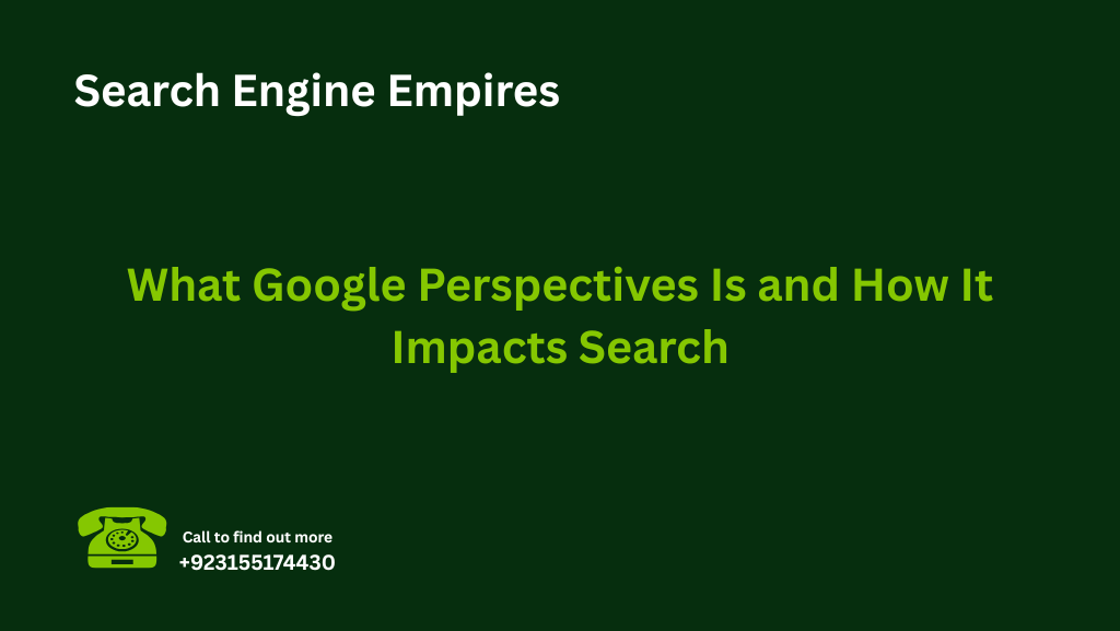 What Google Perspectives Is and How It Impacts Search