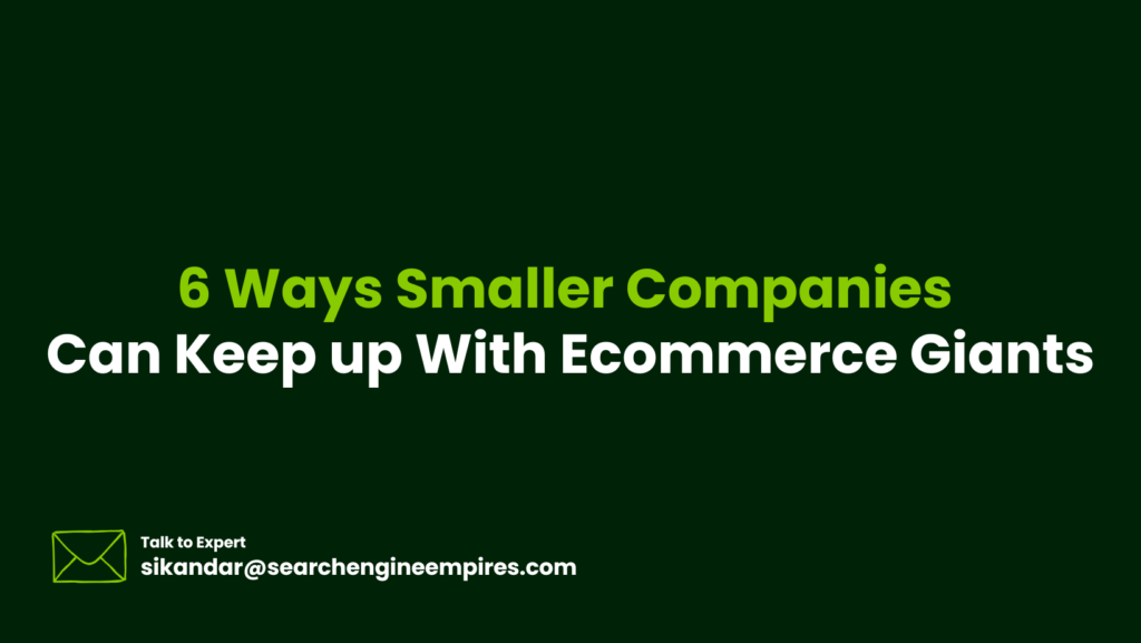 6 Ways Smaller Companies Can Keep up With Ecommerce Giants 6 Ways Smaller Companies Can Keep up With Ecommerce Giants