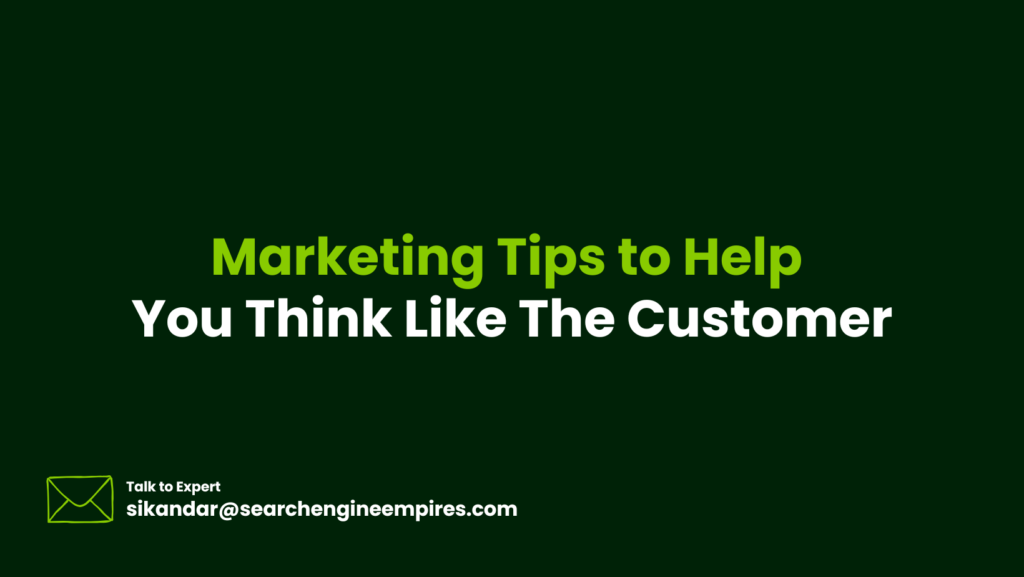 Marketing Tips to Help You Think Like The Customer Marketing Tips to Help You Think Like The Customer