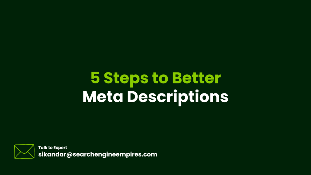 5 Steps to Better Meta Descriptions 5 Steps to Better Meta Descriptions