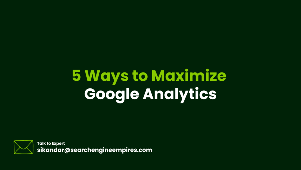 5 Ways to Maximize Google Analytics 5 Ways to Maximize Google Analytics