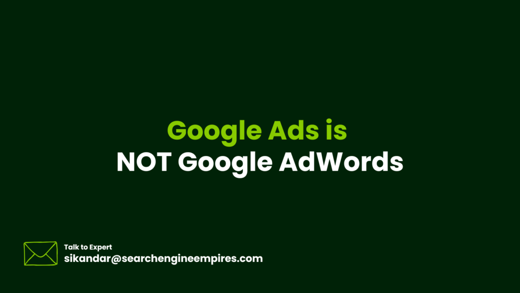 Google Ads Is NOT Google AdWords Google Ads is NOT Google AdWords