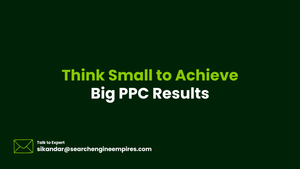 Think Small to Achieve Big PPC Results