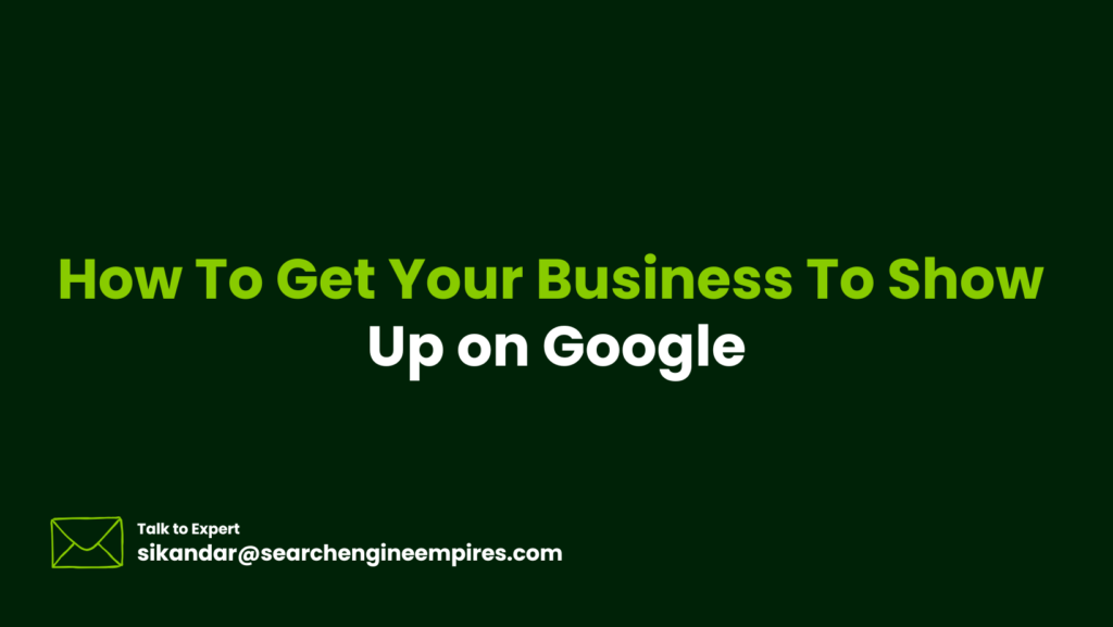 How To Get Your Business To Show Up on Google show-up-on-google